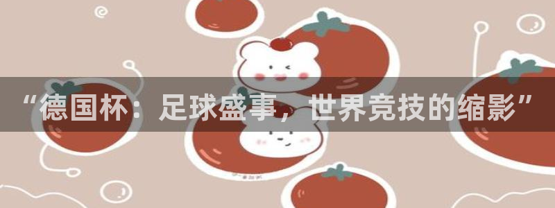 2026年世界杯赛程时间表格：“德国杯：足球盛事，世界竞技的缩影”